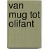 Van mug tot olifant