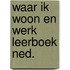 Waar ik woon en werk leerboek ned.