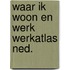 Waar ik woon en werk werkatlas ned.