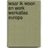 Waar ik woon en werk werkatlas europa