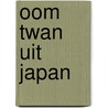 Oom Twan uit Japan door T. Bertens