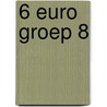 6 Euro groep 8 door D. Huigen