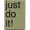 Just do it!