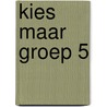 Kies maar groep 5 door M. Alkema