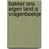 Bakker ons eigen land a vragenboekje door Piet Bakker