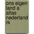 Ons eigen land a atlas nederland rk