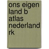 Ons eigen land b atlas nederland rk by Piet Bakker