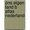 Ons eigen land b atlas nederland by Piet Bakker