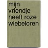Mijn vriendje heeft roze wiebeloren door Michael Schober