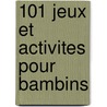 101 Jeux et activites pour bambins by Unknown