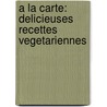 A la carte: delicieuses recettes vegetariennes door Onbekend