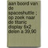 Aan boord van de spaceshuttle ; Op zoek naar de Titanic display 6x2 delen a 39,90
