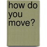 How do you move? by Unknown