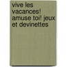 Vive les vacances! Amuse toi! jeux et devinettes by Unknown