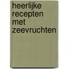 Heerlijke recepten met zeevruchten door Onbekend