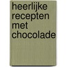 Heerlijke recepten met chocolade door Onbekend