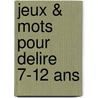 Jeux & mots pour delire 7-12 ans door Onbekend