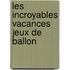 Les incroyables vacances jeux de ballon