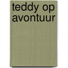Teddy op avontuur by M. Spurgeon