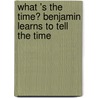 What 's the time? Benjamin learns to tell the time by Unknown