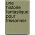Une histoire fantastique pour frissonner