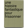 Une histoire fantastique pour frissonner door I. Roux