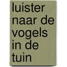 Luister naar de vogels in de tuin by T. van Eerbeek