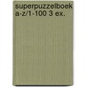 Superpuzzelboek A-Z/1-100 3 ex. door Onbekend
