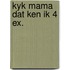 Kyk mama dat ken ik 4 ex.