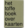 Het toffe boek over kaarten door T. van Eerbeek