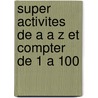 Super activites de a a z et compter de 1 a 100 by Unknown