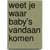 Weet je waar baby's vandaan komen by Badelt