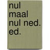 Nul maal nul ned. ed. door Onbekend