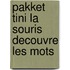 Pakket tini la souris decouvre les mots