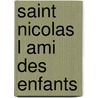 Saint nicolas l ami des enfants by Unknown