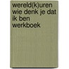 Wereld(k)uren wie denk je dat ik ben werkboek door Gorp