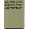 Wereld(k)uren een huis voor Zoe werkboek door Gorp