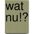 Wat nu!?