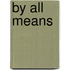 By all means