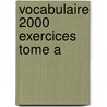 Vocabulaire 2000 exercices tome A by P. Desmet