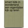 Smart Kids in Wonderland. Een eigentijdse kijk op leren by D. Gombeir