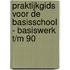 Praktijkgids voor de basisschool - Basiswerk t/m 90