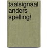 Taalsignaal Anders Spelling! door Onbekend