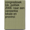 congresboek lok. politiek 2006: naar een versterkte lokale en provinci door Onbekend