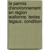 Le permis d'environnement en région wallonne. textes légaux. condition by Unknown