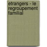 Etrangers - le regroupement familial door Onbekend