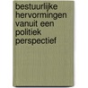 Bestuurlijke hervormingen vanuit een politiek perspectief by Unknown