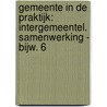 Gemeente in de Praktijk: Intergemeentel. Samenwerking - Bijw. 6 door Onbekend