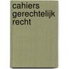 Cahiers Gerechtelijk Recht by Unknown