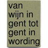 Van wijn in Gent tot Gent in wording door R. de Buck